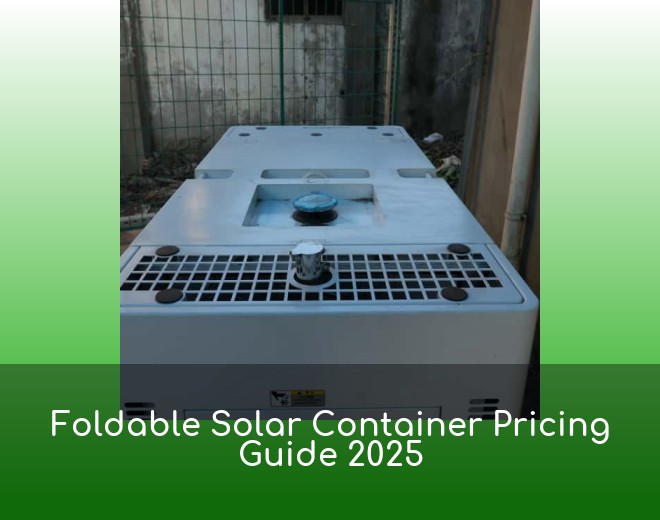 Foldable Solar Container Pricing Guide 2025